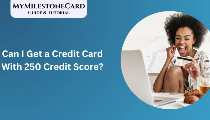 Can I Get a Credit Card With 250 Credit Score?