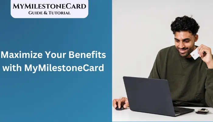Maximize Your Benefits with MyMilestoneCard Maximize Your Benefits with MyMilestoneCard