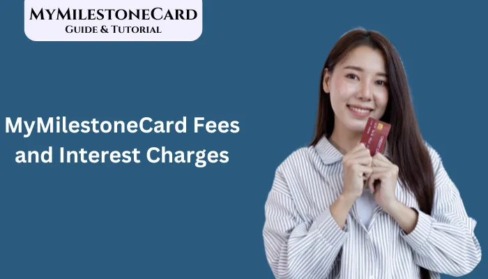 MyMilestoneCard Fees and Interest Charges MyMilestoneCard Fees and Interest Charges