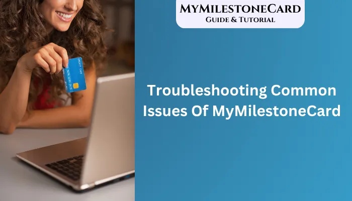 Troubleshooting Common Issues Of MyMilestoneCard