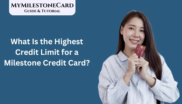 What Is the Highest Credit Limit for a Milestone Credit Card?