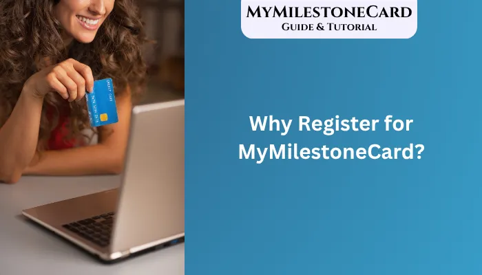 Why Register for MyMilestoneCard? Why Register for MyMilestoneCard?